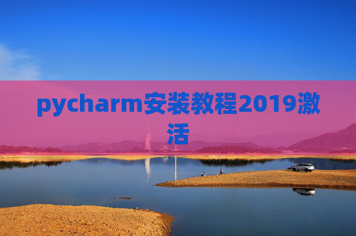 pycharm安装教程2019激活 pycharm安装教程2019激活